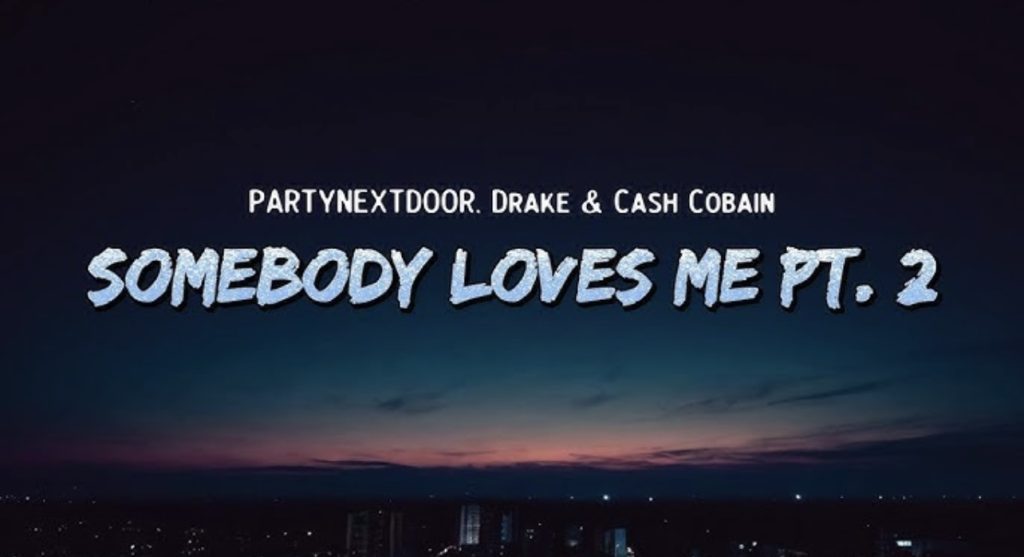 Drake, PARTYNEXTDOOR, and Cash Cobain – “Somebody Loves Me Pt. 2