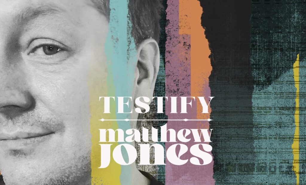 MATTHEW JONES – TESTIFY